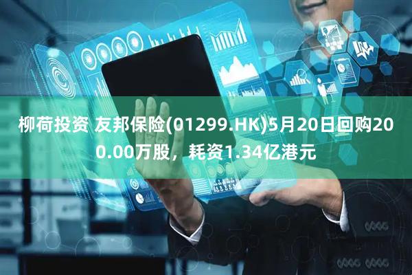 柳荷投资 友邦保险(01299.HK)5月20日回购200.00万股，耗资1.34亿港元